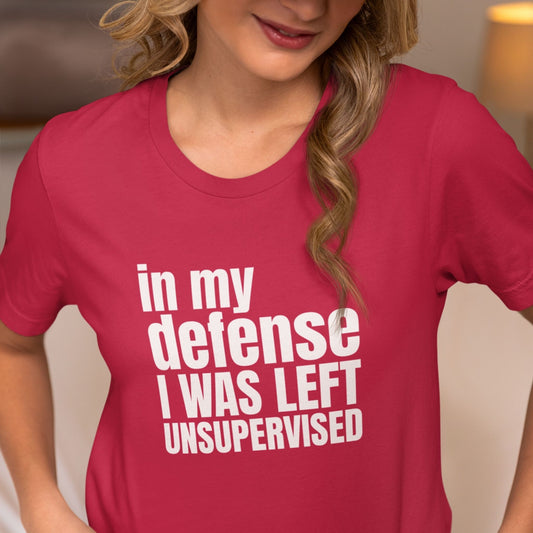 In My Defense I Was Left Unsupervised T-Shirt