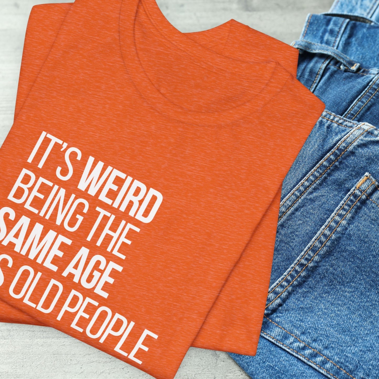 It's Weird Being the Same Age as Old People T-Shirt