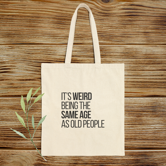 It's Weird Being the Same Age as Old People Tote Bag