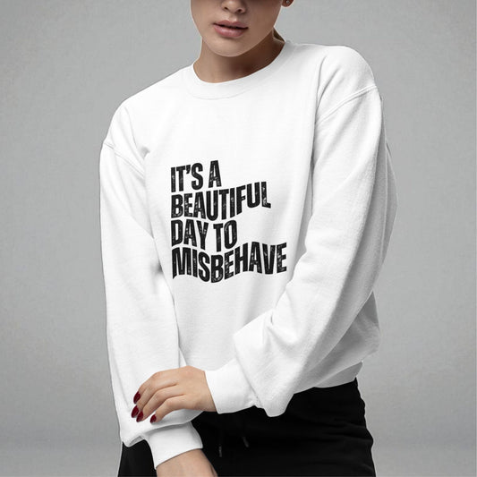 It's a Beautiful Day to Misbehave Sweatshirt