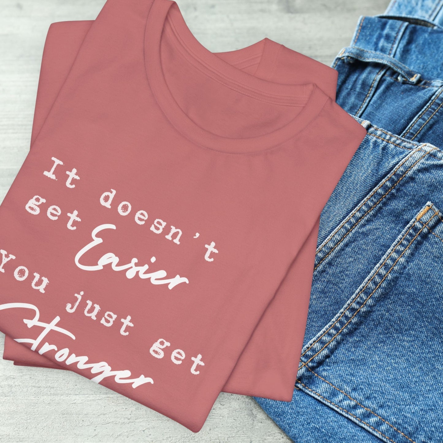 It Doesn't Get Easier You Just Get Stronger T-Shirt