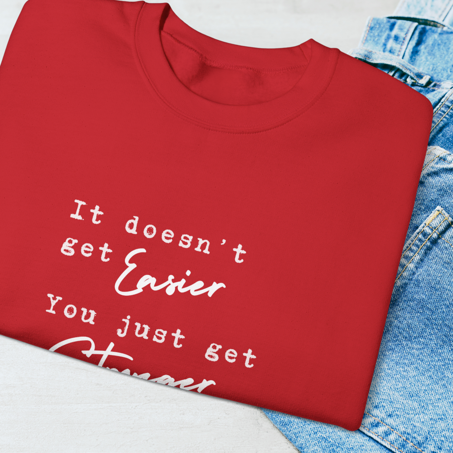 It Doesn't Get Easier, You Just Get Stronger Sweatshirt