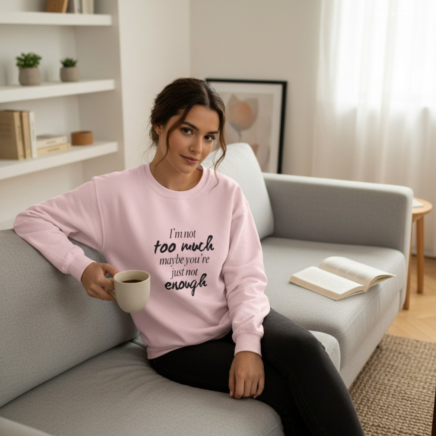 I'm Not Too Much, Maybe You're Just Not Enough Sweatshirt