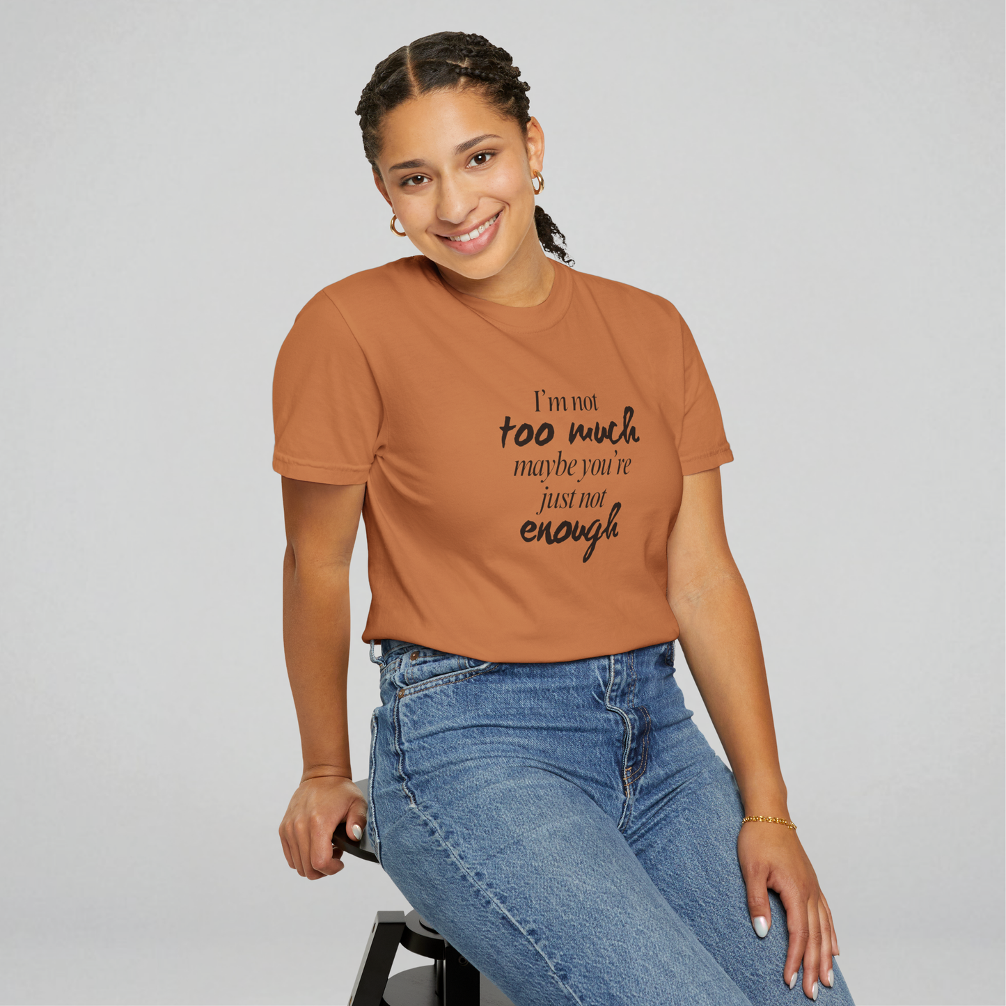 I'm Not Too Much, Maybe You're Just Not Enough T-shirt (Black)