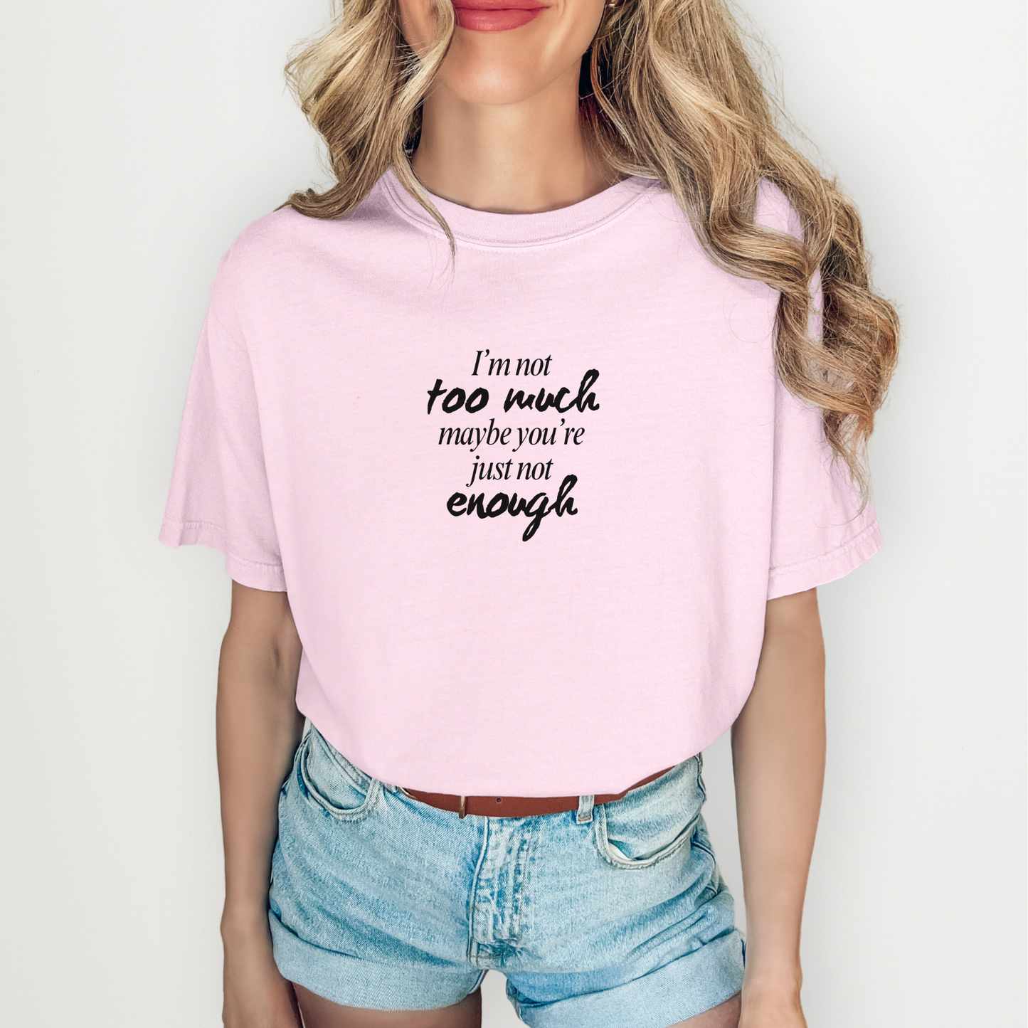I'm Not Too Much, Maybe You're Just Not Enough T-shirt (Black)