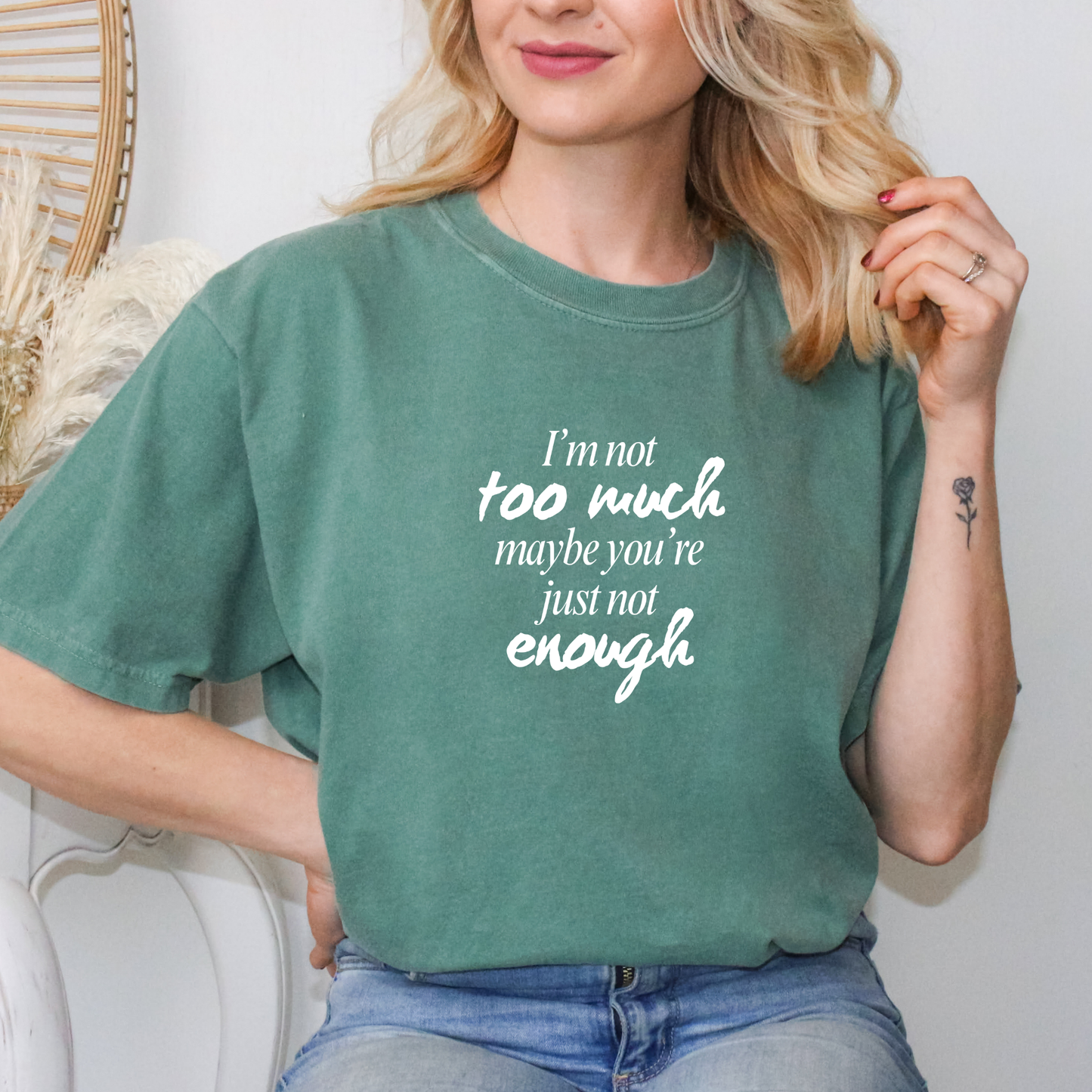 I'm Not Too Much, Maybe You're Just Not Enough T-shirt (White)