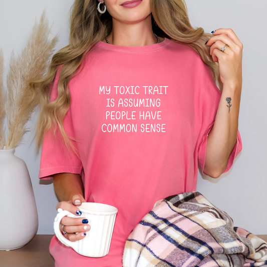 My Toxic Trait is Assuming People Have Common Sense T-shirt (White)