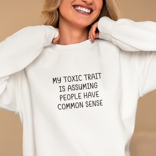 My Toxic Trait is Assuming People Have Common Sense Sweatshirt